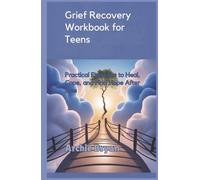 Grief Recovery Workbook for Teens: Practical Exercises to Heal, Cope, and Find Hope After Loss