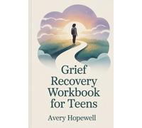 Grief Recovery Workbook for Teens: Practical Exercises to Manage Loss, Build Emotional Strength, and Find Hope After Heartbreak