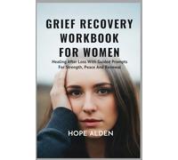 GRIEF RECOVERY WORKBOOK FOR WOMEN: Healing After Loss With Guided Prompts For Strength, Peace And Renewal