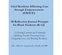 Grief Resilient Affirming Care through Empowerment (GRACE) 50 Reflection Journal Prompts for Black Students (K-12): A Healing-Centered and Culturally ... Navigating Loss, and Building Resilience