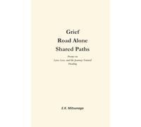 Grief. Road Alone. Shared Paths.: Poems on Love, Loss, and the Journey Toward Healing