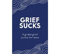 Grief Sucks: A Grief Journal and Workbook for Teenagers with Guided Prompts, Coloring Pages, and Activities to Help Process Loss and Begin Healing