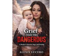 Grief That Made Me Dangerous: A Mother's Descent, Rage and Healing