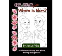 Grief to Growth Kids - Where is Mom?: A Children’s Coloring Book About Moving Through Grief