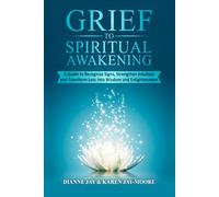 Grief to Spiritual Awakening: Recognize Signs, Strengthen Intuition, and Transform Loss Into Wisdom and Enlightenment