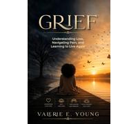 GRIEF: Understanding Loss, Navigating Pain, and Learning to Live Again