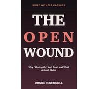 Grief Without Closure: The Open Wound - Why "Moving On" Isn't Real, and What Actually Helps