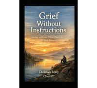 Grief Without Instructions: Navigating Loss When Life Doesn’t Prepare You