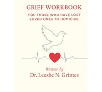 Grief Workbook for Those Who Have Lost Loved Ones to Homicide: A Compassionate Healing Guide to Processing Pain, Trauma, and Finding Meaning after Violent Loss