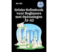 Grieks Oefenboek voor Beginners met Oplossingen A1-A2: Stap-voor-stap Grieks leren met grammatica, woordenschat, lees- en schrijfoefeningen - ... voor zelfstudie en examenvoorbereiding