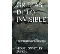 GRIETAS DE LO INVISIBLE: Fragmentos imborrables