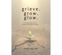 grieve. grow. glow.: A 52-W uided Journey Through Grief, Growth, and Grace
