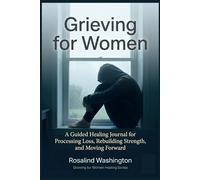Grieving for Women: A Guided Healing Journal for Processing Loss, Rebuilding Strength, and Moving Forward