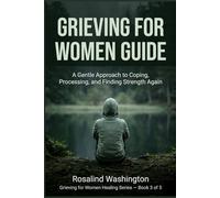 Grieving for Women Guide: A Gentle Approach to Coping, Processing, and Finding Strength Again