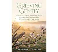 Grieving Gently: Calm Tools for Loss, Self-Compassion, and Gentle Purpose Through Life's Second Spring