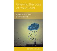 Grieving the Loss of Your Child: Comfort for Your Broken Heart