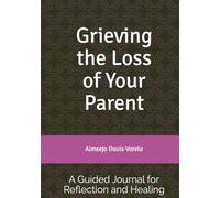 Grieving the Loss of Your Parent: A Guided Journal for Reflection and Healing