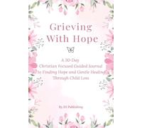 Grieving With Hope: 30 Day christ Focused Guided Journal to Finding Hope and Gentle Healing through Child Loss