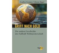 Griff nach Gold: Die andere Geschichte der Fußball-Weltmeisterschaft