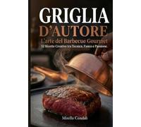 Griglia d’autore: L’arte del Barbecue Gourmet: 52 Ricette Creative tra Tecnica, Fuoco e Passione.