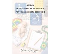 Griglia di osservazione pedagogica per l’accessibilità dei luoghi: Strumento professionale per valutare inclusione fisica, comunicativa, sensoriale e ... musei, servizi educativi e spazi pubblici