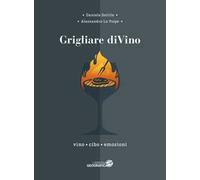 Grigliare diVino. Vino, cibo, emozioni