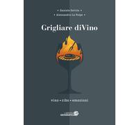 Grigliare diVino. Vino, cibo, emozioni - 2026 - Libreria Geografi