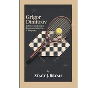 GRIGOR DIMITROV: Between the Lines of Tennis and Identity-A Biography