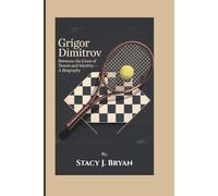 GRIGOR DIMITROV: Between the Lines of Tennis and Identity-A Biography