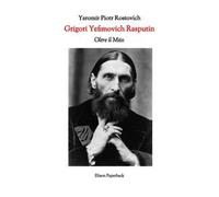 Grigori Yefimovich Rasputin. Oltre il mito. Un’esplorazione profonda della vita, delle influenze e dell’eredità duratura di Grigori Yefimovich Rasputin nella storia russa