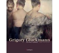 Grigory Gluckmann. Tra luce e grazia-Grigory Gluckmann. Light and grace. Ediz. illustrata