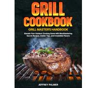 Grill Cookbook: Grill Master's Handbook: Elevate Your Outdoor Cooking Game with Mouthwatering secret Recipes, Insider Tips, and Irresistible Flavors