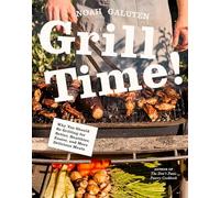 Grill Time!: Why You Should Be Grilling for Better, Healthier, Easier, and More Delicious Meals: a Cookbook