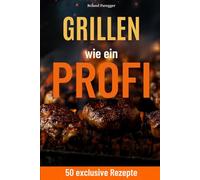 Grillen wie ein Profi: 50 exclusie Rezepte