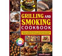 Grilling And Smoking Cookbook: Delicious BBQ Recipes for Smoking and Grilling Meats, Seafood, and Veggies Like a Pitmaster