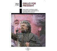 Grillo for president. Che cos'è, da dove viene e cosa vuole veramente il Movimento 5 stelle