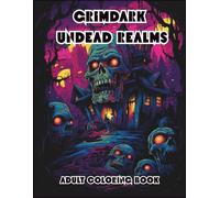GRIMDARK UNDEAD REALMS: A Dark Fantasy Horror Coloring Book with Zombies, Skeletons & Haunted Mansions for Adults