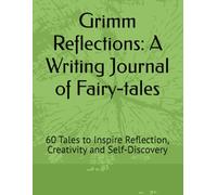Grimm Reflections: A Writing Journal of Fairy-tales: 60 Tales to Inspire Reflection, Creativity and Self-Discovery
