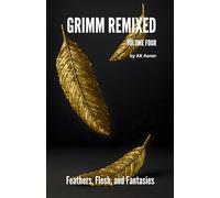 GRIMM REMIXED: Volume 4: Feathers, Flesh, and Fantasies