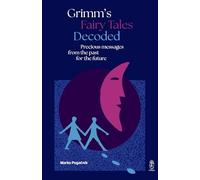 Grimm's Fairy Tales Decoded: Precious messages from the past to the future
