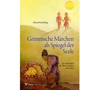 Grimmsche Märchen als Spiegel der Seele: Ein Arbeitsbuch für Eltern, Erzieher und Lehrer