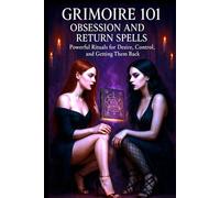 Grimoire 101 Obsession and Return Spells: Powerful Rituals for Desire Control and Getting Them Back