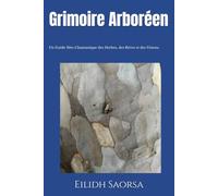 Grimoire Arboréen: Un Guide Néo-Chamanique des Herbes, des Rêves et des Visions