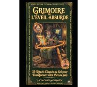 GRIMOIRE DE L’ÉVEIL ABSURDE: 33 Rituels Claqués au Sol pour Transformer votre Vie (ou pas)