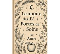 Grimoire des 12 Portes de Soins: Un Grimoire de Soins, Rituels et Magie Naturelle