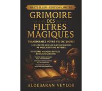 Grimoire des Filtres Magiques: Amour, argent, protection, abondance et rituels puissants de sorcellerie pour transformer votre vie