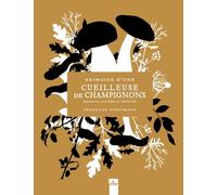 Grimoire d'une cueilleuse de champignons: Bienfaits, mystères et recettes