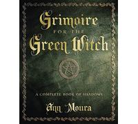 Grimoire for the Green Witch: A Complete Book of Shadows by Ann Moura
