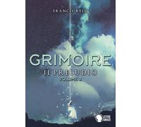 Grimoire. Il Preludio. Volume 3 di Francis Reed, 2019, Lettere Animate Editor
