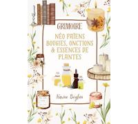 Grimoire Néo Païens - Bougies, Onctions & Essences de Plantes: Magie blanche, grimoire de sorcellerie moderne